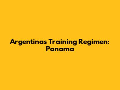 Argentina's Training Regimen: Panama