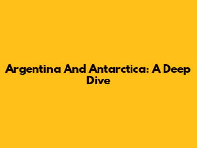 Argentina And Antarctica: A Deep Dive