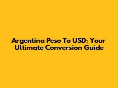 Argentina Peso To USD: Your Ultimate Conversion Guide