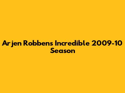 Arjen Robben's Incredible 2009-10 Season