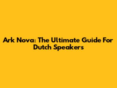 Ark Nova: The Ultimate Guide For Dutch Speakers