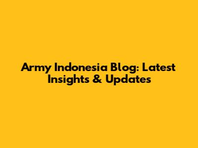 Army Indonesia Blog: Latest Insights & Updates