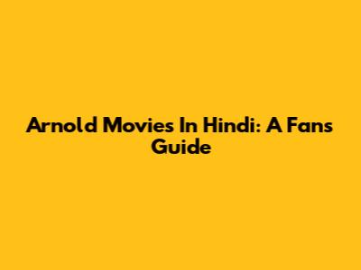 Arnold Movies In Hindi: A Fan's Guide