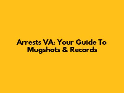 Arrests VA: Your Guide To Mugshots & Records