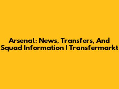 Arsenal: News, Transfers, And Squad Information | Transfermarkt