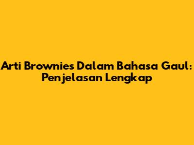 Arti Brownies Dalam Bahasa Gaul: Penjelasan Lengkap