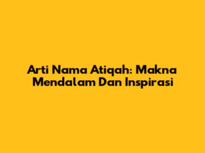 Arti Nama Atiqah: Makna Mendalam Dan Inspirasi