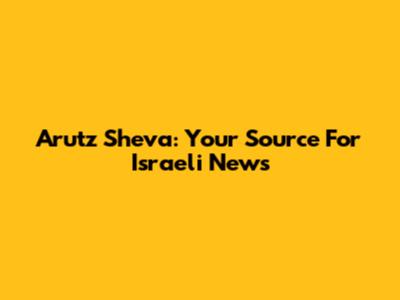 Arutz Sheva: Your Source For Israeli News