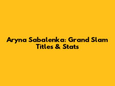 Aryna Sabalenka: Grand Slam Titles & Stats