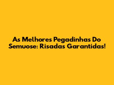 As Melhores Pegadinhas Do Semuose: Risadas Garantidas!