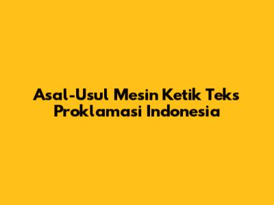 Asal-Usul Mesin Ketik Teks Proklamasi Indonesia