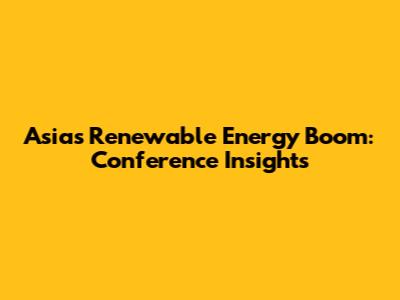 Asia's Renewable Energy Boom: Conference Insights