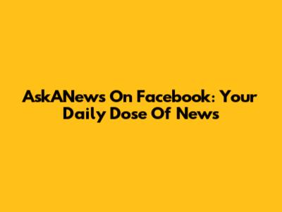 AskANews On Facebook: Your Daily Dose Of News