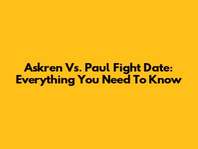 Askren Vs. Paul Fight Date: Everything You Need To Know