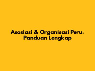 Asosiasi & Organisasi Peru: Panduan Lengkap