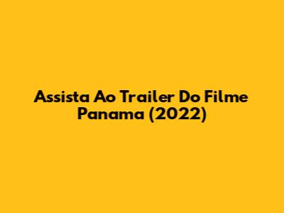 Assista Ao Trailer Do Filme Panama (2022)