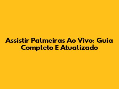 Assistir Palmeiras Ao Vivo: Guia Completo E Atualizado