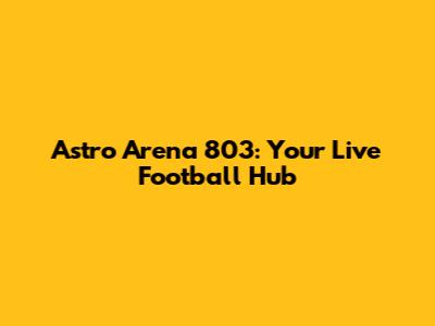 Astro Arena 803: Your Live Football Hub