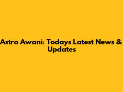 Astro Awani: Today's Latest News & Updates