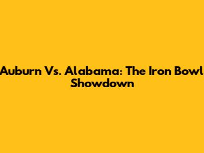 Auburn Vs. Alabama: The Iron Bowl Showdown