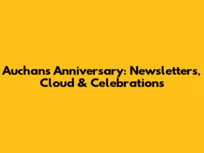 Auchan's Anniversary: Newsletters, Cloud & Celebrations
