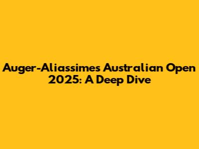 Auger-Aliassime's Australian Open 2025: A Deep Dive