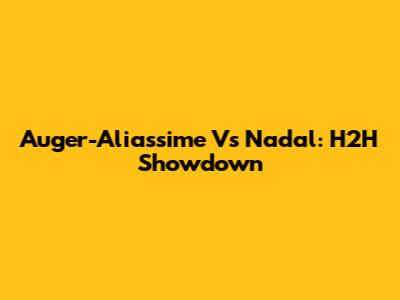 Auger-Aliassime Vs Nadal: H2H Showdown