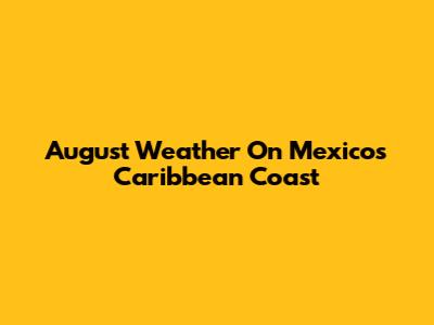 August Weather On Mexico's Caribbean Coast