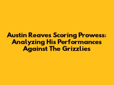 Austin Reaves' Scoring Prowess: Analyzing His Performances Against The Grizzlies