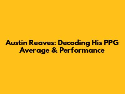 Austin Reaves: Decoding His PPG Average & Performance