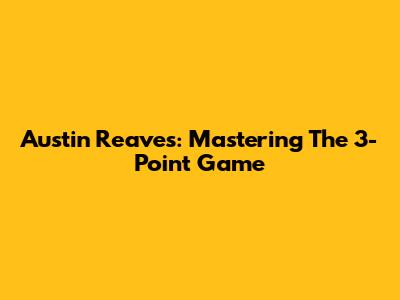 Austin Reaves: Mastering The 3-Point Game
