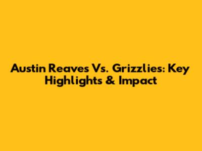 Austin Reaves Vs. Grizzlies: Key Highlights & Impact