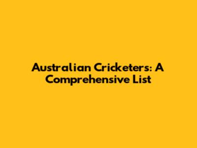 Australian Cricketers: A Comprehensive List