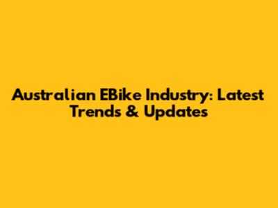 Australian EBike Industry: Latest Trends & Updates
