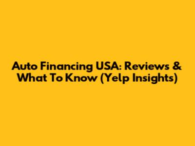 Auto Financing USA: Reviews & What To Know (Yelp Insights)