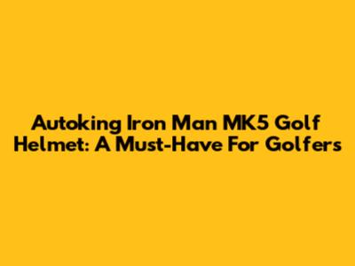 Autoking Iron Man MK5 Golf Helmet: A Must-Have For Golfers