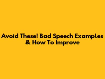 Avoid These! Bad Speech Examples & How To Improve