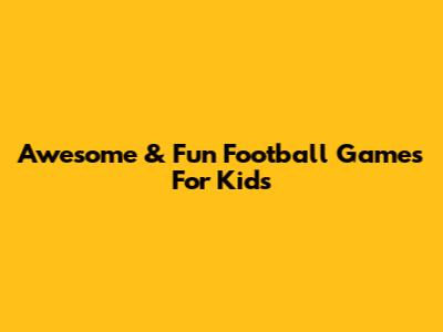 Awesome & Fun Football Games For Kids