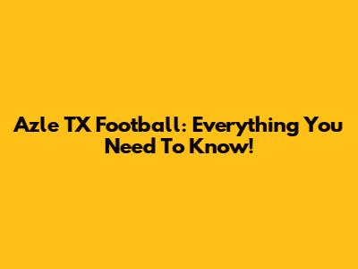 Azle TX Football: Everything You Need To Know!