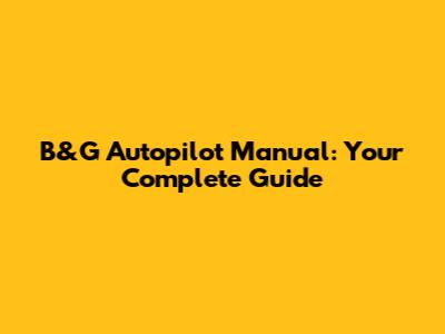 B&G Autopilot Manual: Your Complete Guide