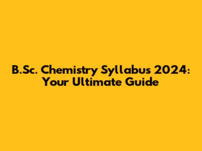 B.Sc. Chemistry Syllabus 2024: Your Ultimate Guide