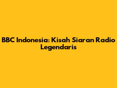 BBC Indonesia: Kisah Siaran Radio Legendaris