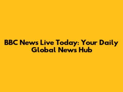 BBC News Live Today: Your Daily Global News Hub
