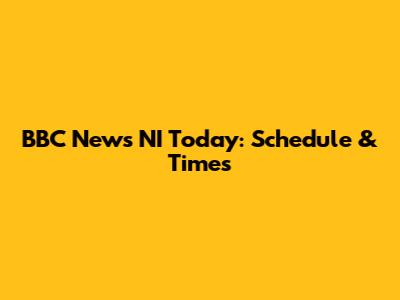 BBC News NI Today: Schedule & Times