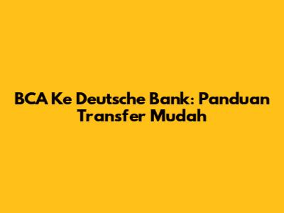 BCA Ke Deutsche Bank: Panduan Transfer Mudah