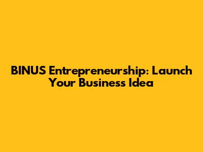 BINUS Entrepreneurship: Launch Your Business Idea