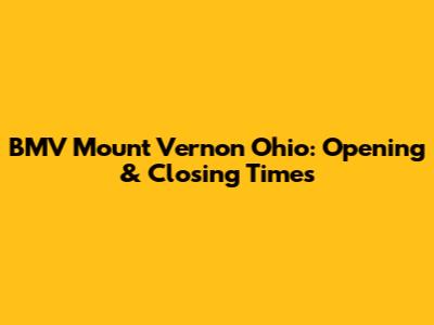 BMV Mount Vernon Ohio: Opening & Closing Times