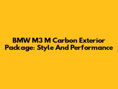 BMW M3 M Carbon Exterior Package: Style And Performance