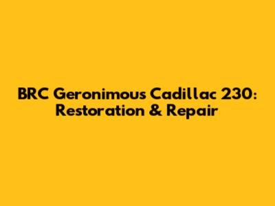 BRC Geronimou's Cadillac 230: Restoration & Repair