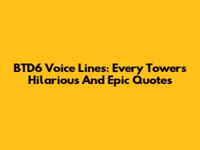 BTD6 Voice Lines: Every Tower's Hilarious And Epic Quotes